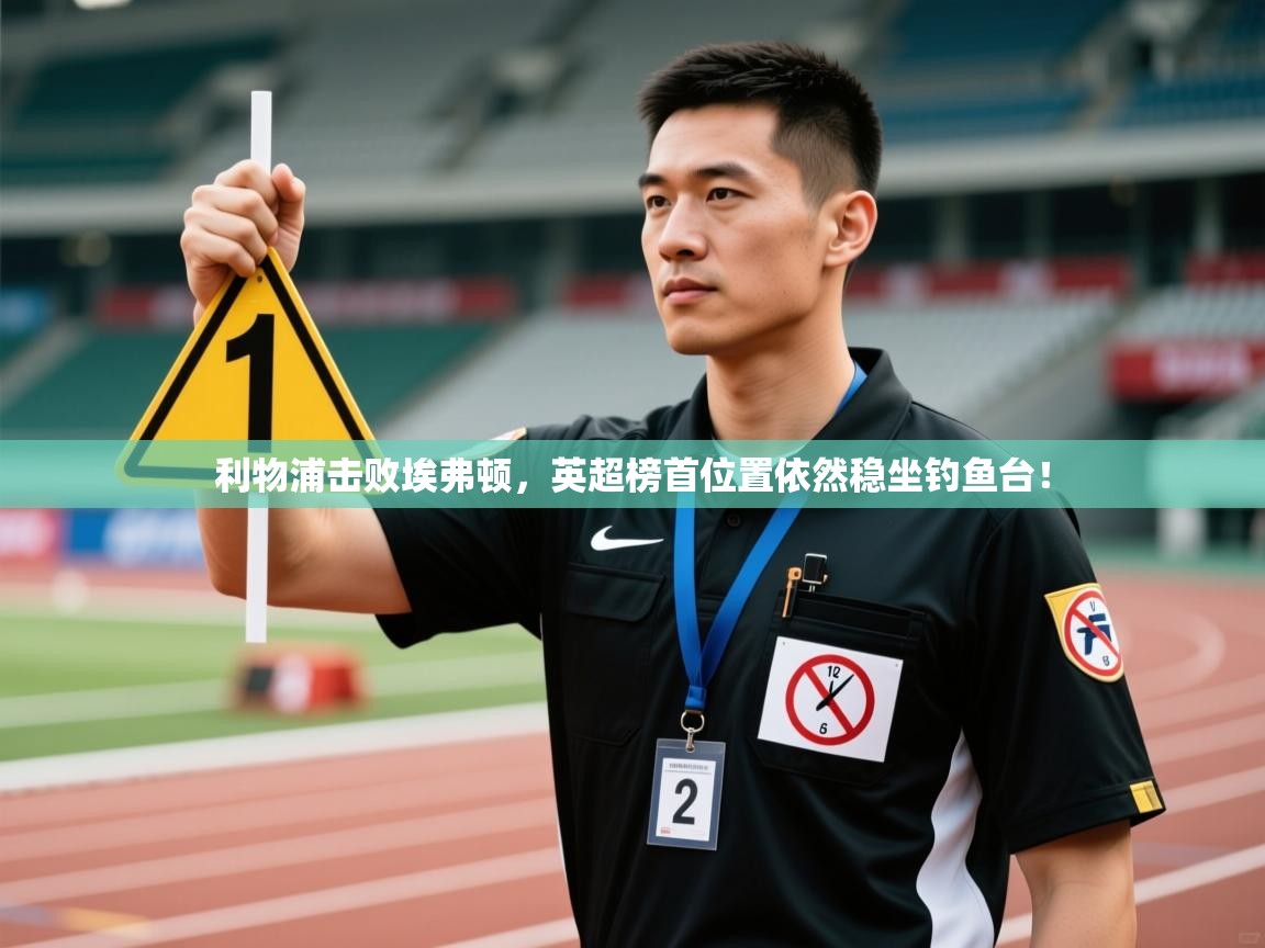 利物浦击败埃弗顿,英超榜首位置依然稳坐钓鱼台! 第2张